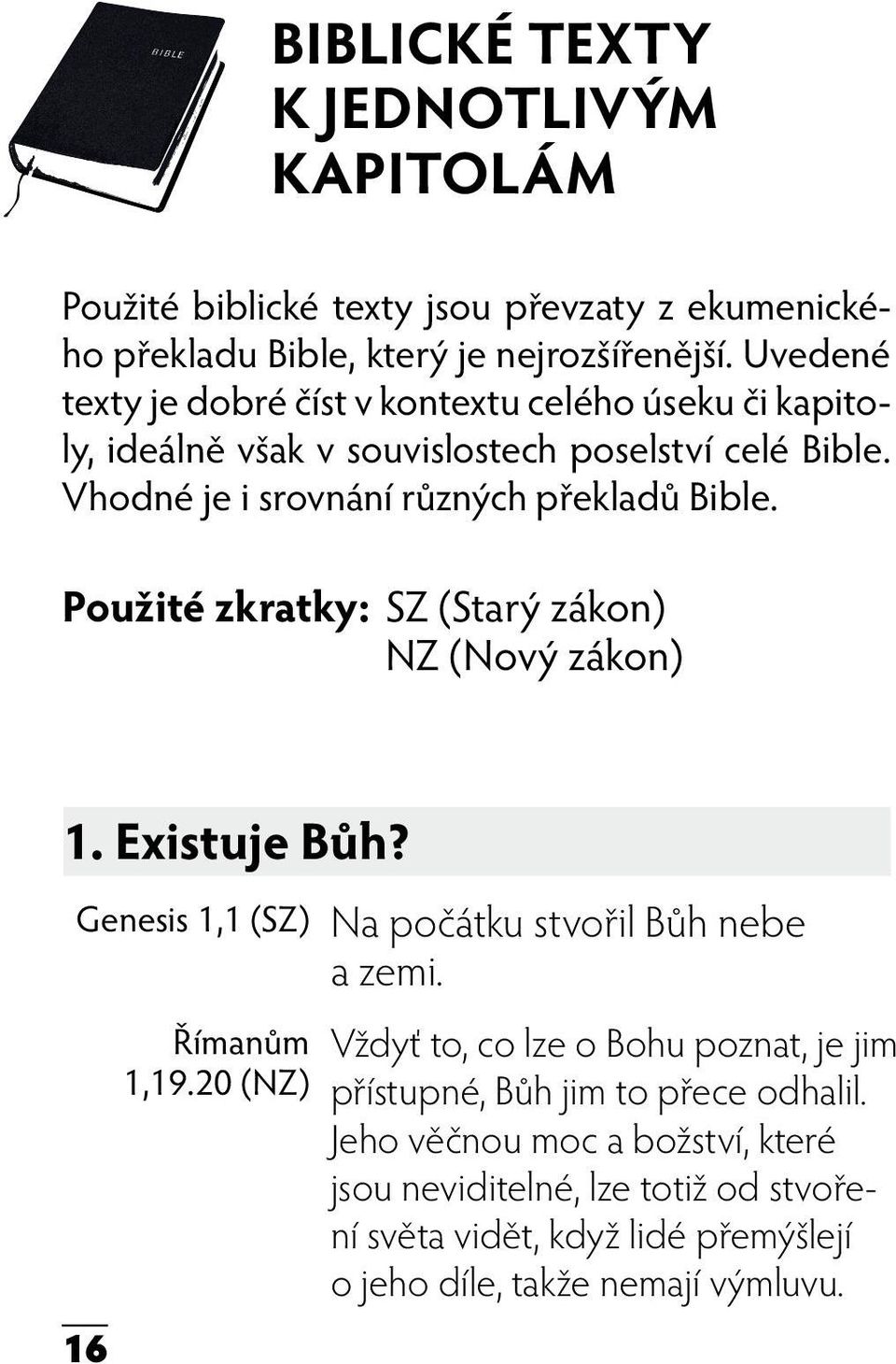 Použité zkratky: SZ (Starý zákon) NZ (Nový zákon) 1. Existuje Bůh? Genesis 1,1 (SZ) Na počátku stvořil Bůh nebe a zemi.