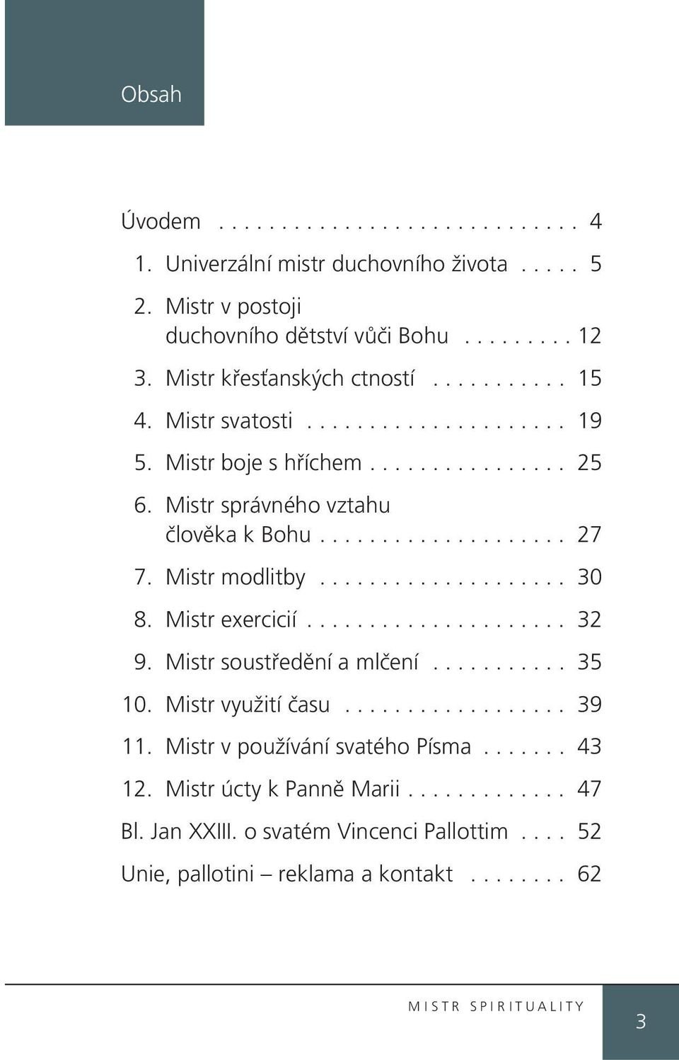 Mistr modlitby.................... 30 8. Mistr exercicií..................... 32 9. Mistr soustředění a mlčení........... 35 10. Mistr využití času.................. 39 11.