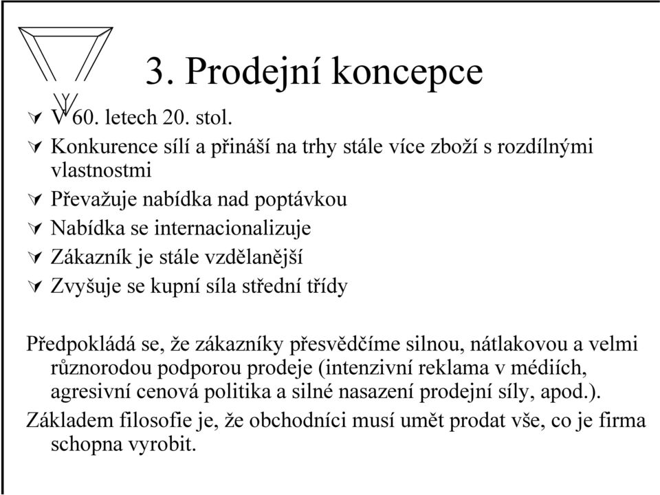 internacionalizuje Zákazník je stále vzdělanější Zvyšuje se kupní síla střední třídy Předpokládá se, že zákazníky přesvědčíme silnou,