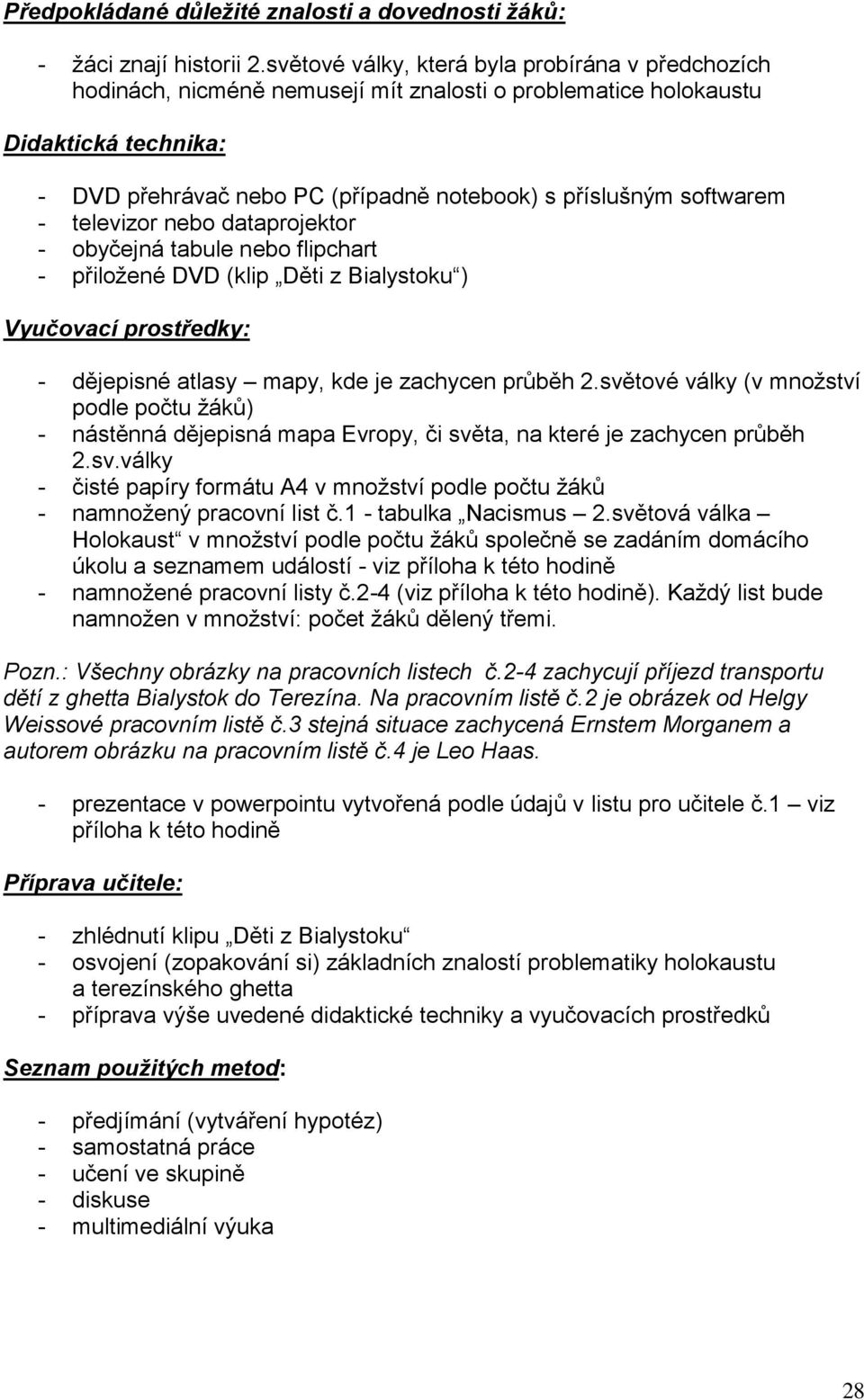 softwarem - televizor nebo dataprojektor - obyčejná tabule nebo flipchart - přiloţené DVD (klip Děti z Bialystoku ) Vyučovací prostředky: - dějepisné atlasy mapy, kde je zachycen prŧběh 2.