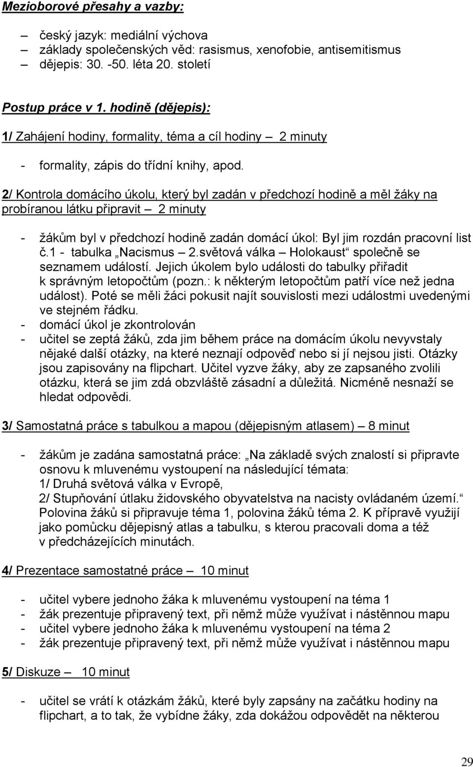 2/ Kontrola domácího úkolu, který byl zadán v předchozí hodině a měl ţáky na probíranou látku připravit 2 minuty - ţákŧm byl v předchozí hodině zadán domácí úkol: Byl jim rozdán pracovní list č.