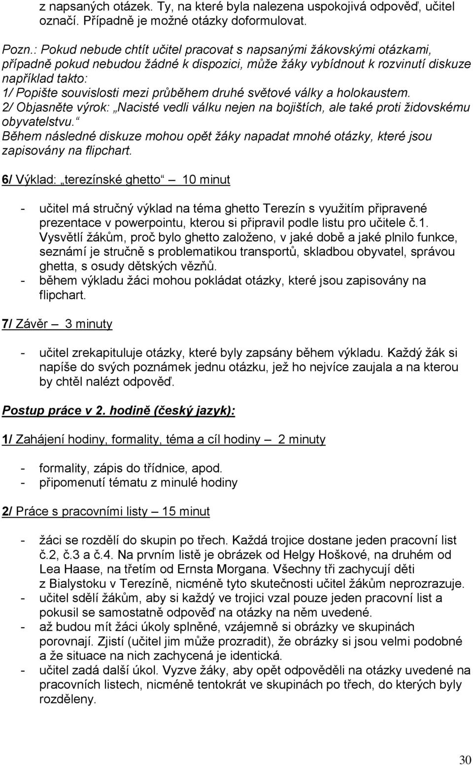 průběhem druhé světové války a holokaustem. 2/ Objasněte výrok: Nacisté vedli válku nejen na bojištích, ale také proti ţidovskému obyvatelstvu.