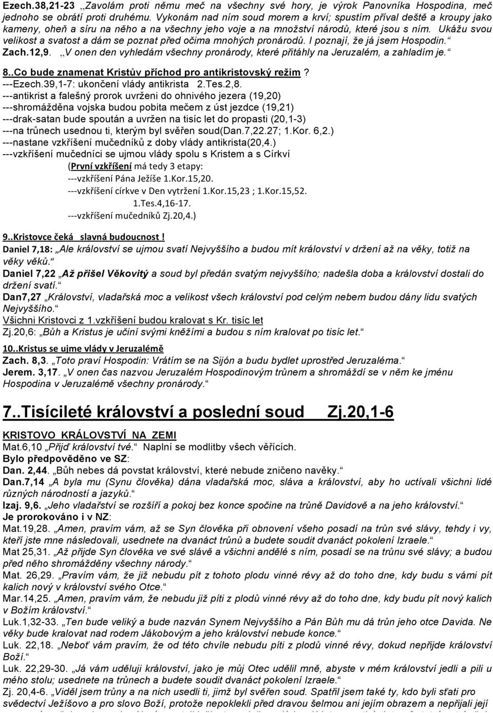 Ukážu svou velikost a svatost a dám se poznat před očima mnohých pronárodů. I poznají, že já jsem Hospodin. Zach.12,9.