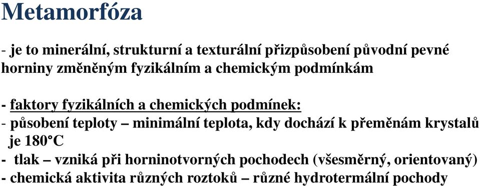 působení teploty minimální teplota, kdy dochází k přeměnám krystalů je 180 C - tlak vzniká při