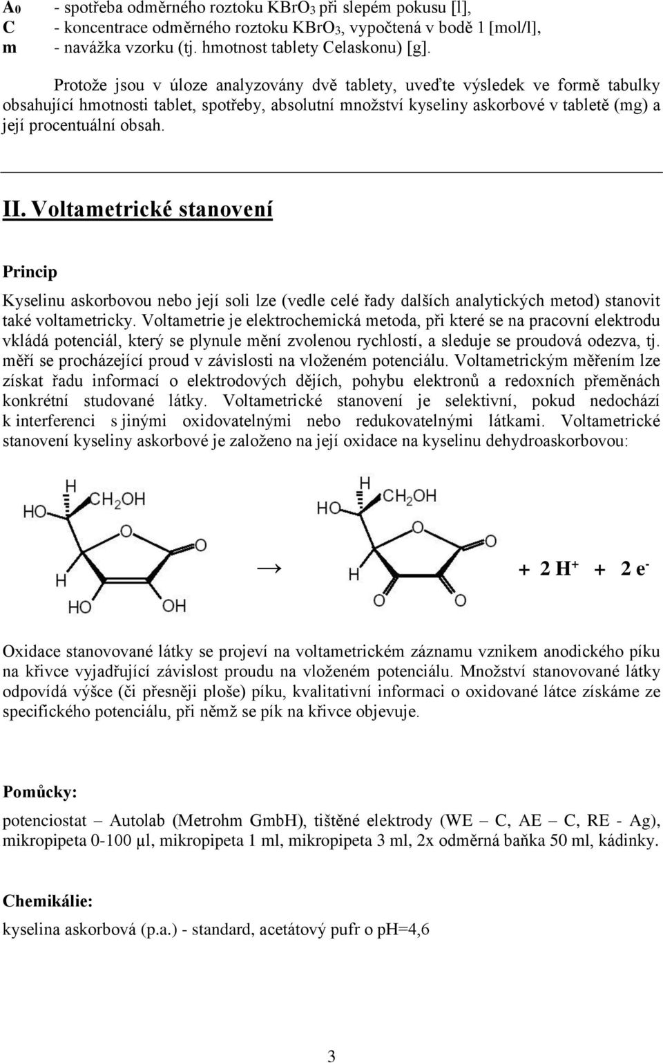 II. Voltametrické stanovení Princip Kyselinu askorbovou nebo její soli lze (vedle celé řady dalších analytických metod) stanovit také voltametricky.