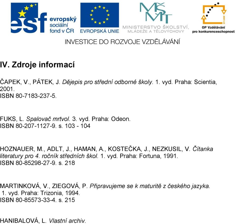 , NEZKUSIL, V. Čítanka literatury pro 4. ročník středních škol. 1. vyd. Praha: Fortuna, 1991. ISBN 80-85298-27-9. s. 218 MARTINKOVÁ, V.