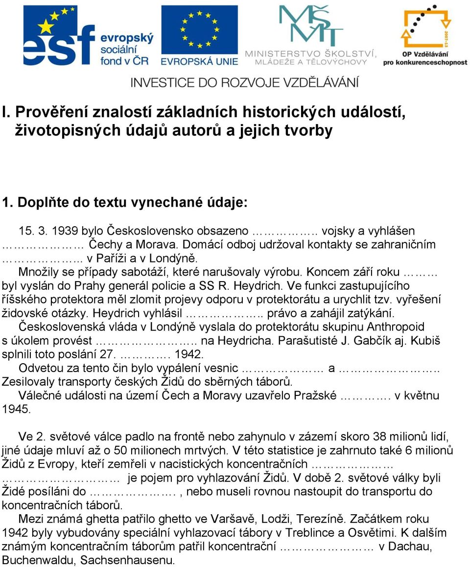 Koncem září roku byl vyslán do Prahy generál policie a SS R. Heydrich. Ve funkci zastupujícího říšského protektora měl zlomit projevy odporu v protektorátu a urychlit tzv. vyřešení židovské otázky.