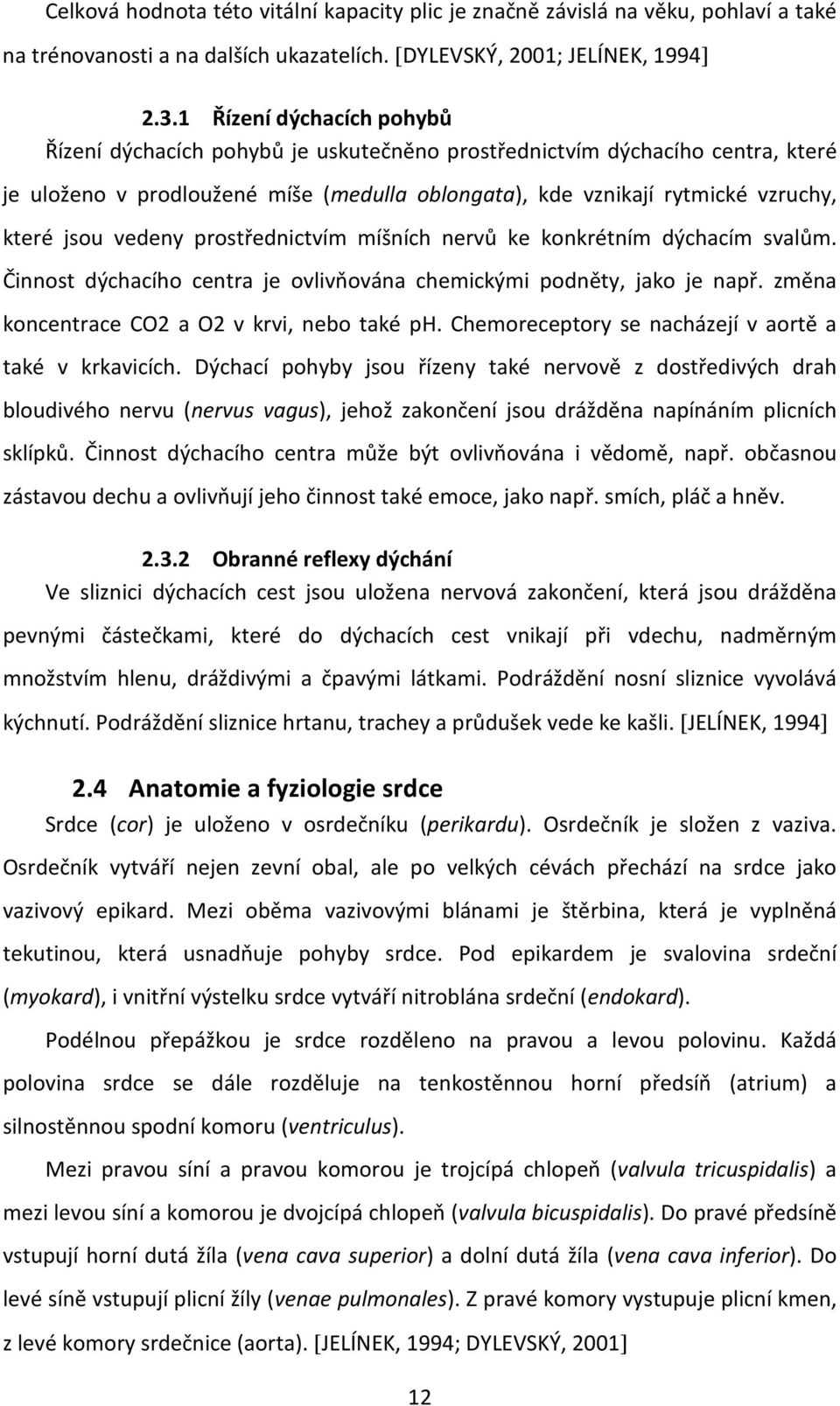 vedeny prostřednictvím míšních nervů ke konkrétním dýchacím svalům. Činnost dýchacího centra je ovlivňována chemickými podněty, jako je např. změna koncentrace CO2 a O2 v krvi, nebo také ph.