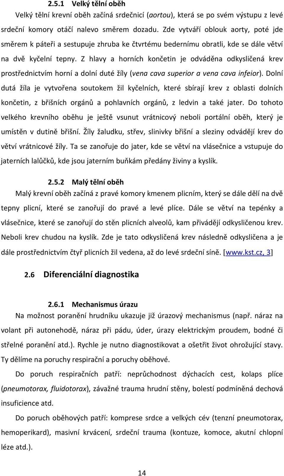 Z hlavy a horních končetin je odváděna odkysličená krev prostřednictvím horní a dolní duté žíly (vena cava superior a vena cava infeior).