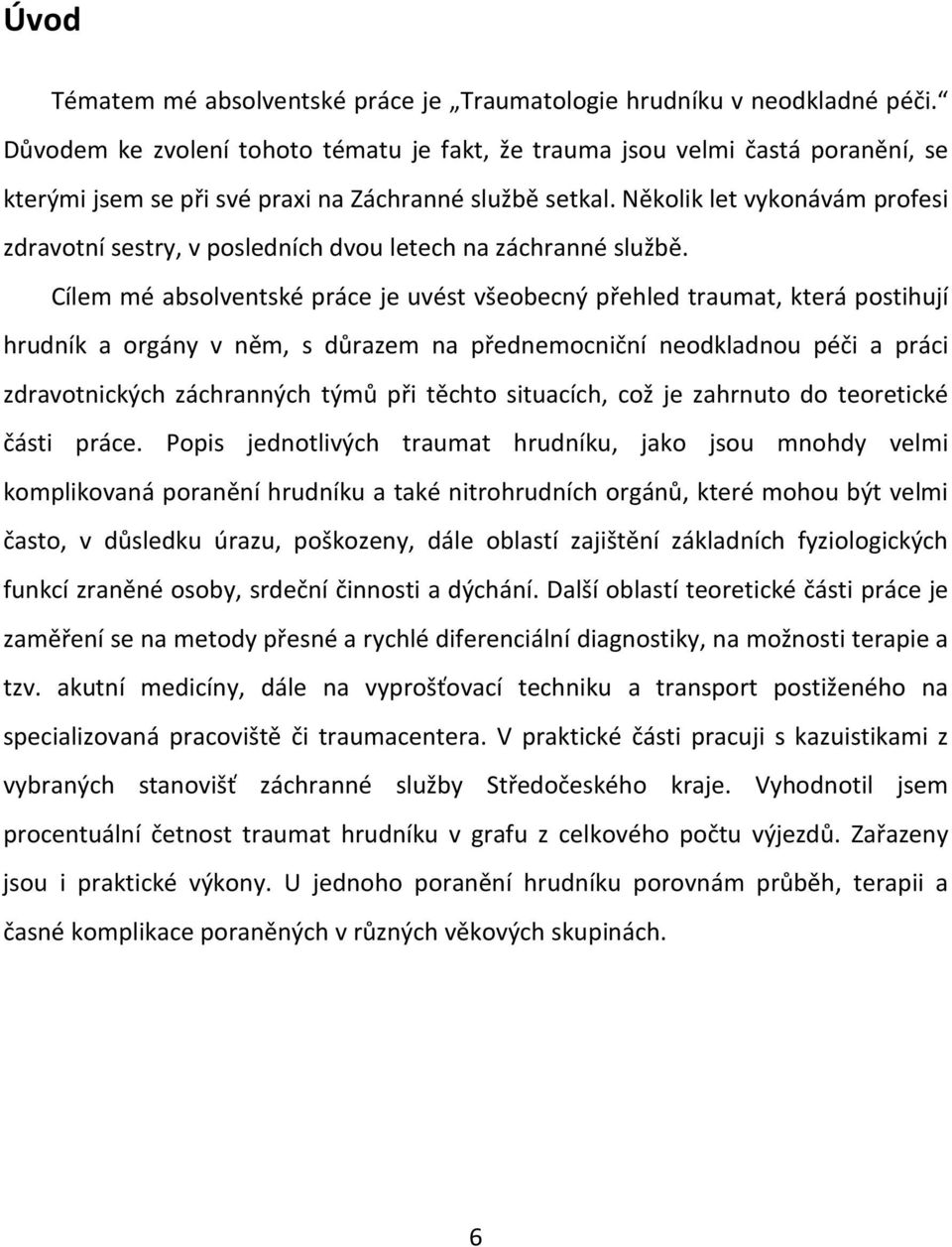 Několik let vykonávám profesi zdravotní sestry, v posledních dvou letech na záchranné službě.