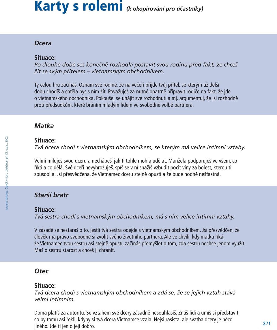 Považuješ za nutné opatrně připravit rodiče na fakt, že jde o vietnamského obchodníka. Pokoušej se uhájit své rozhodnutí a mj.