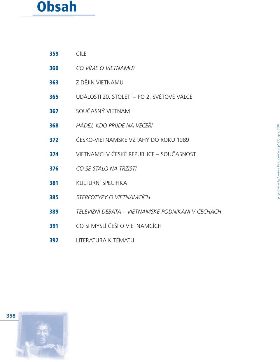374 VIETNAMCI V ČESKÉ REPUBLICE SOUČASNOST 376 CO SE STALO NA TRŽIŠTI 381 KULTURNÍ SPECIFIKA 385 STEREOTYPY