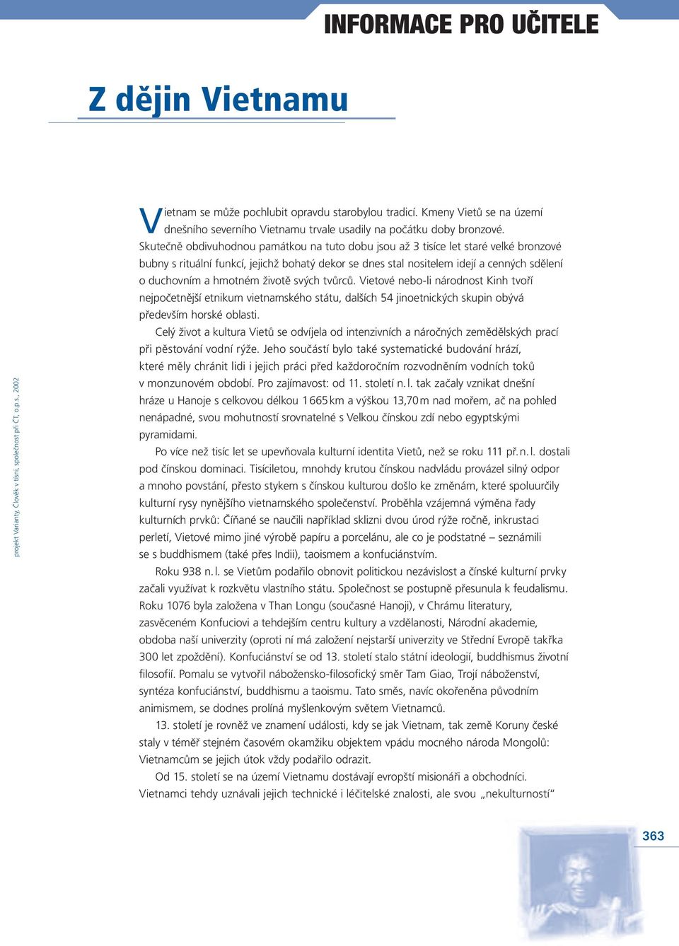 hmotném životě svých tvůrců. Vietové nebo-li národnost Kinh tvoří nejpočetnější etnikum vietnamského státu, dalších 54 jinoetnických skupin obývá především horské oblasti.