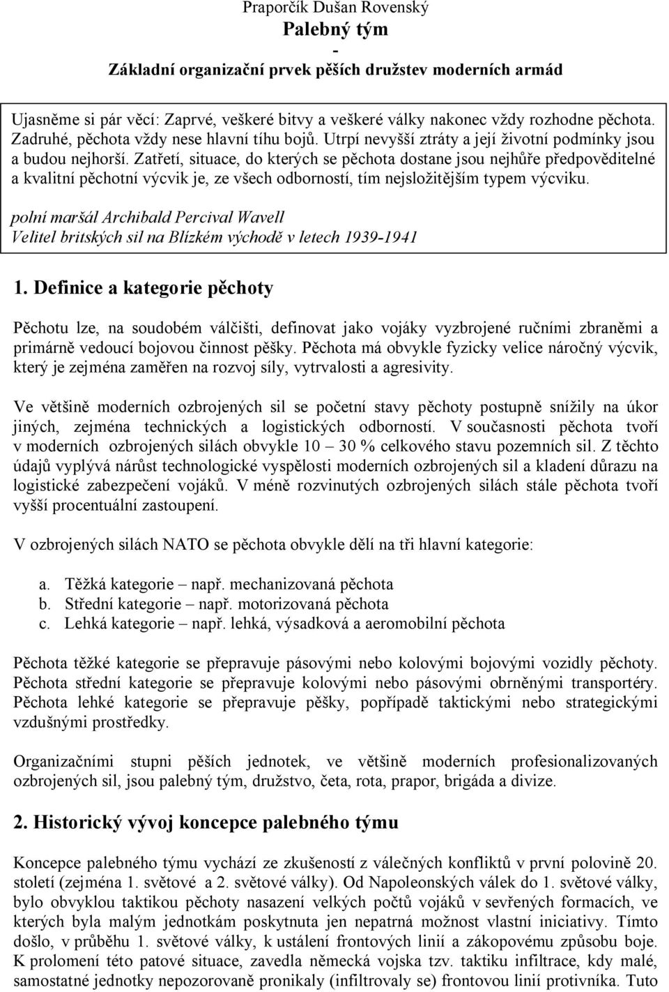 Zatřetí, situace, do kterých se pěchota dostane jsou nejhůře předpověditelné a kvalitní pěchotní výcvik je, ze všech odborností, tím nejsložitějším typem výcviku.