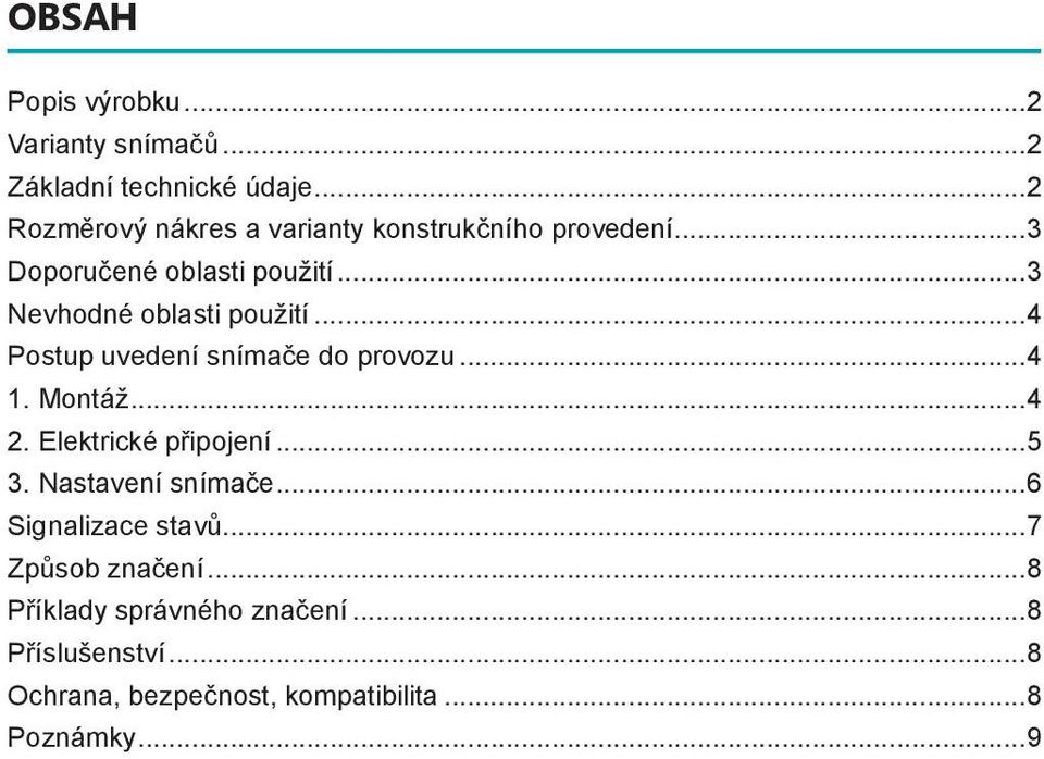 ..3 Nevhodné oblasti použití...4 Postup uvedení snímače do provozu...4 1. Montáž...4 2. Elektrické připojení.