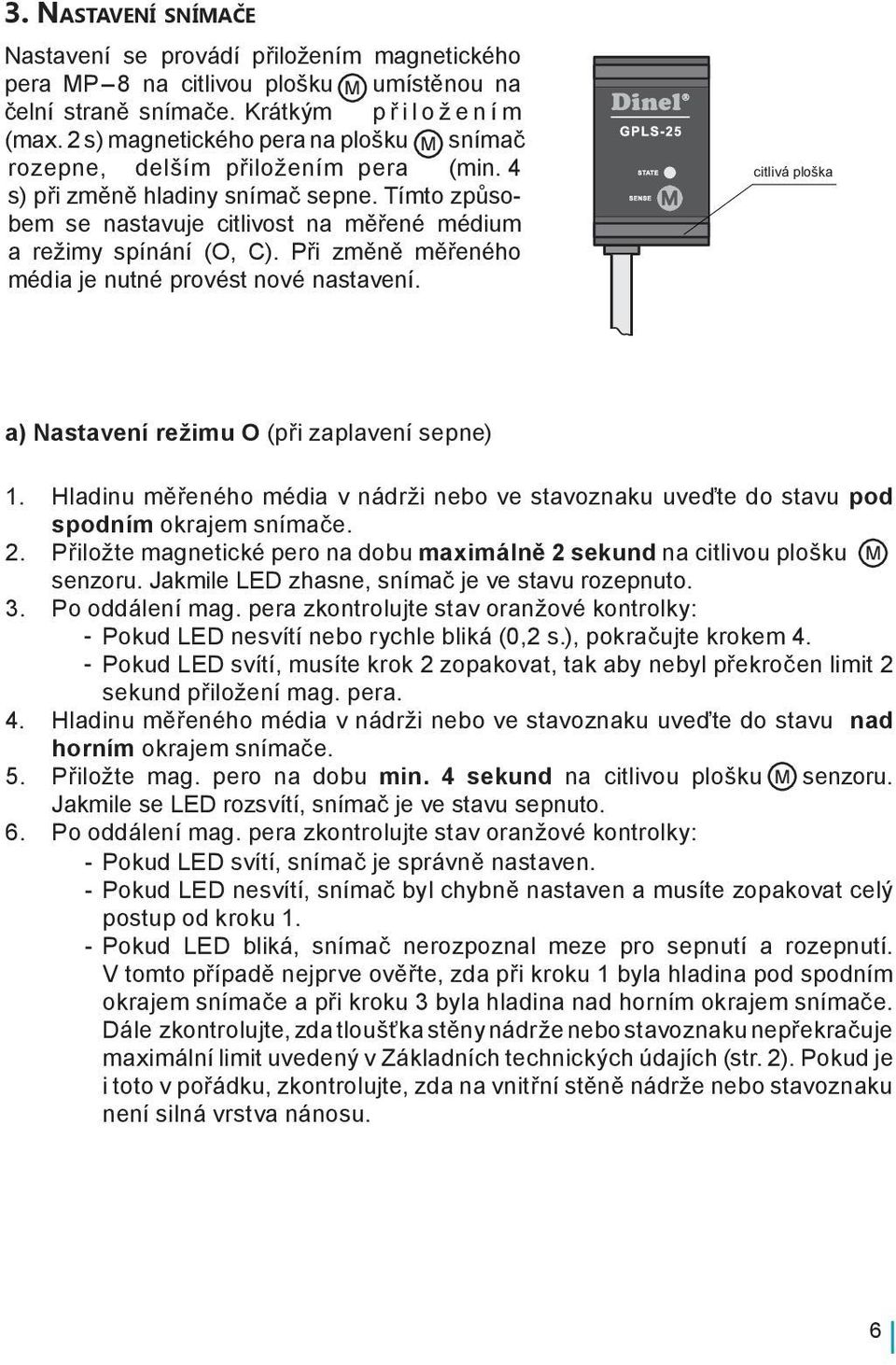 Při změně měřeného média je nutné provést nové nastavení. citlivá ploška a) Nastavení režimu O (při zaplavení sepne) 1. 2. 3. 4. 5. 6.