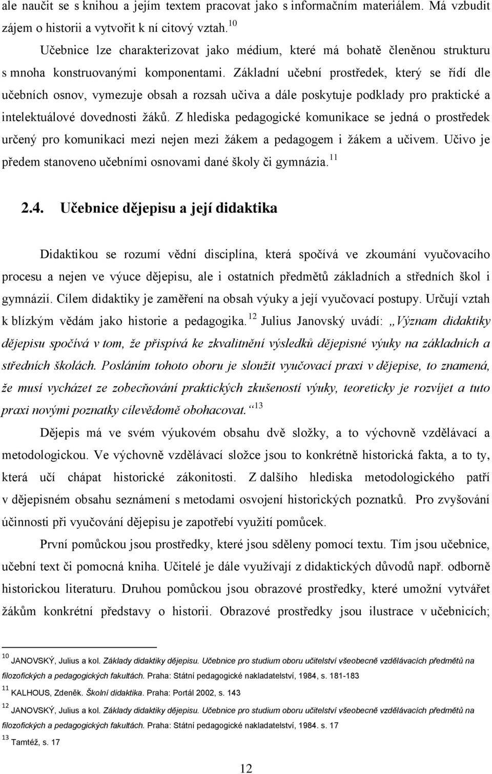 Základní učební prostředek, který se řídí dle učebních osnov, vymezuje obsah a rozsah učiva a dále poskytuje podklady pro praktické a intelektuálové dovednosti ţáků.