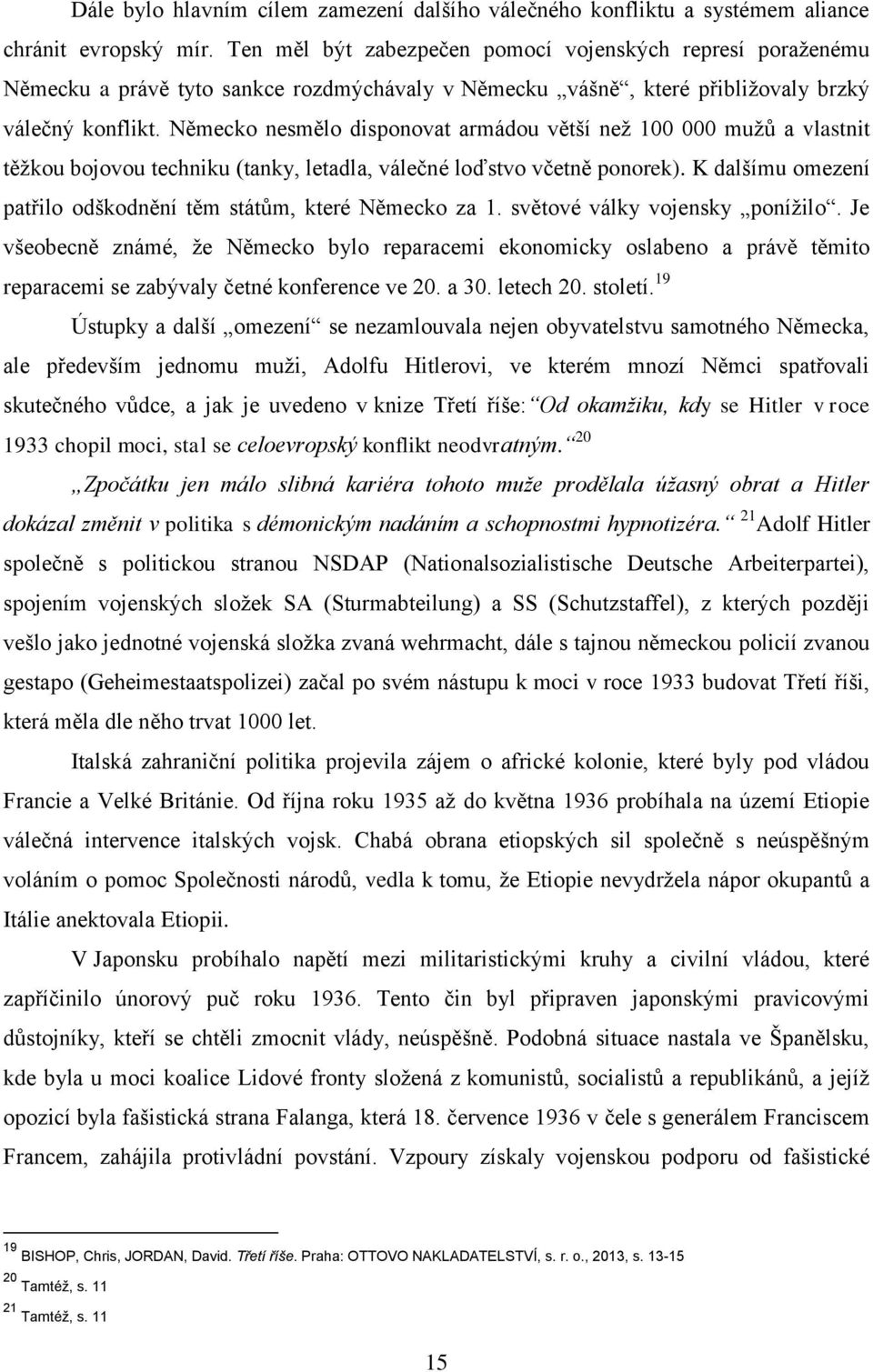 Německo nesmělo disponovat armádou větší neţ 100 000 muţů a vlastnit těţkou bojovou techniku (tanky, letadla, válečné loďstvo včetně ponorek).