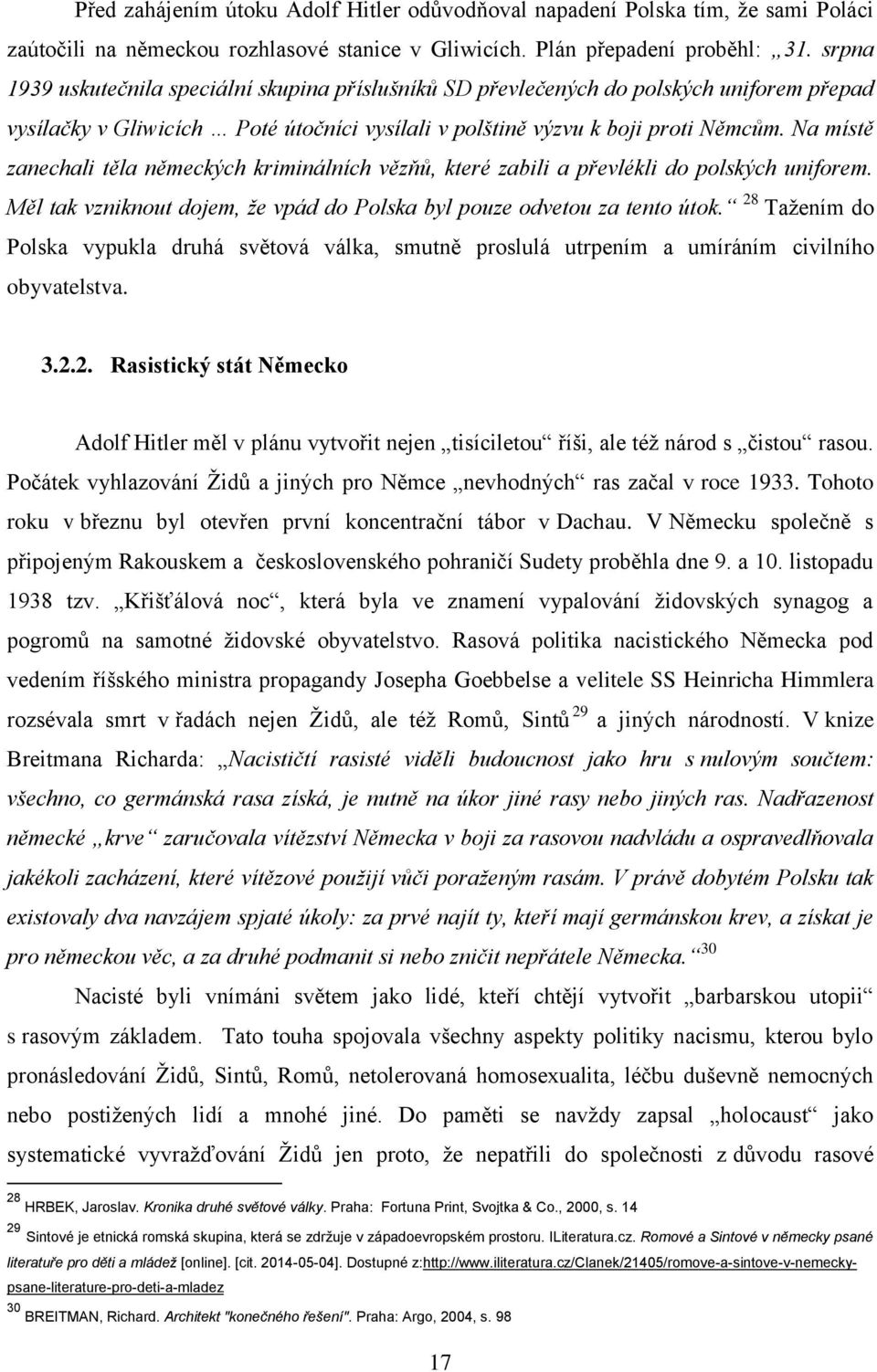 Na místě zanechali těla německých kriminálních vězňů, které zabili a převlékli do polských uniforem. Měl tak vzniknout dojem, ţe vpád do Polska byl pouze odvetou za tento útok.