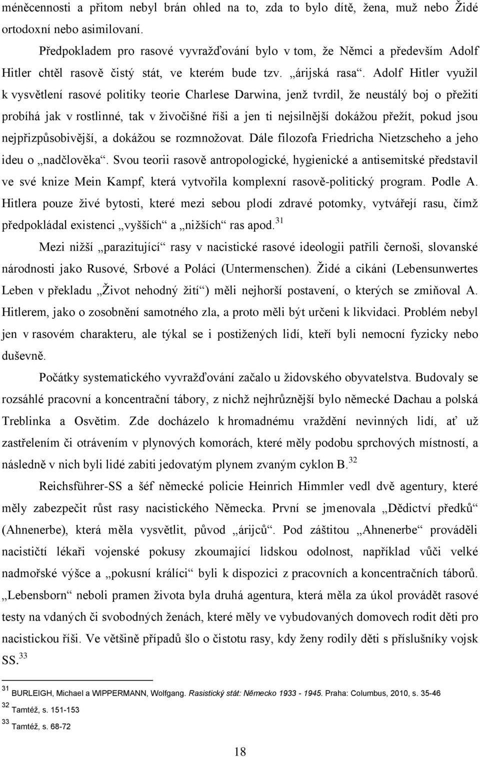 Adolf Hitler vyuţil k vysvětlení rasové politiky teorie Charlese Darwina, jenţ tvrdil, ţe neustálý boj o přeţití probíhá jak v rostlinné, tak v ţivočišné říši a jen ti nejsilnější dokáţou přeţít,