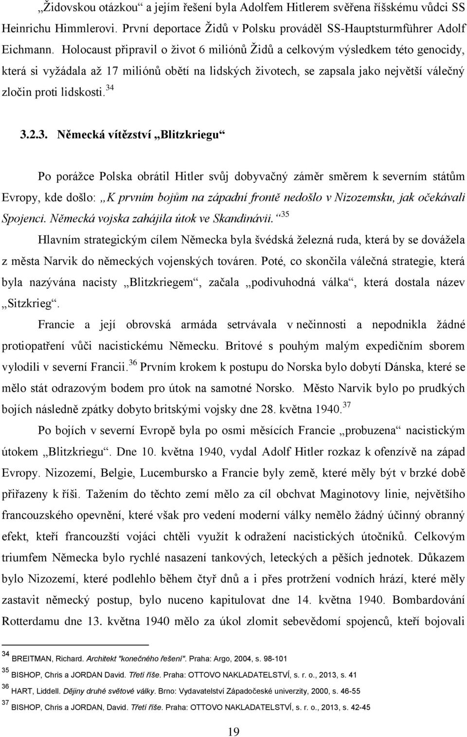 34 3.2.3. Německá vítězství Blitzkriegu Po poráţce Polska obrátil Hitler svůj dobyvačný záměr směrem k severním státům Evropy, kde došlo: K prvním bojům na západní frontě nedošlo v Nizozemsku, jak