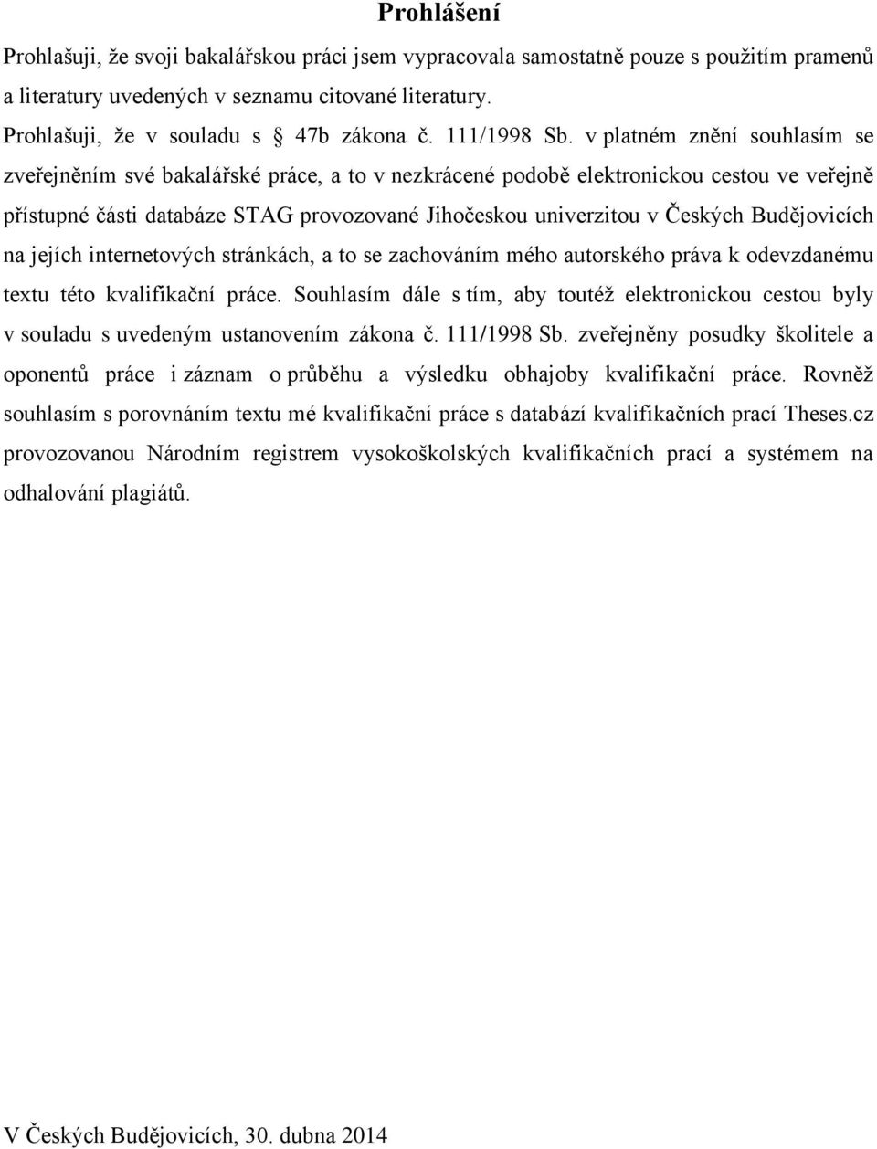 v platném znění souhlasím se zveřejněním své bakalářské práce, a to v nezkrácené podobě elektronickou cestou ve veřejně přístupné části databáze STAG provozované Jihočeskou univerzitou v Českých