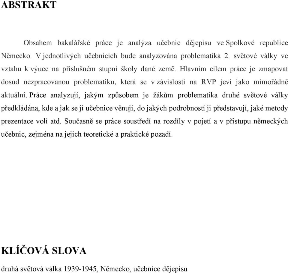 Hlavním cílem práce je zmapovat dosud nezpracovanou problematiku, která se v závislosti na RVP jeví jako mimořádně aktuální.