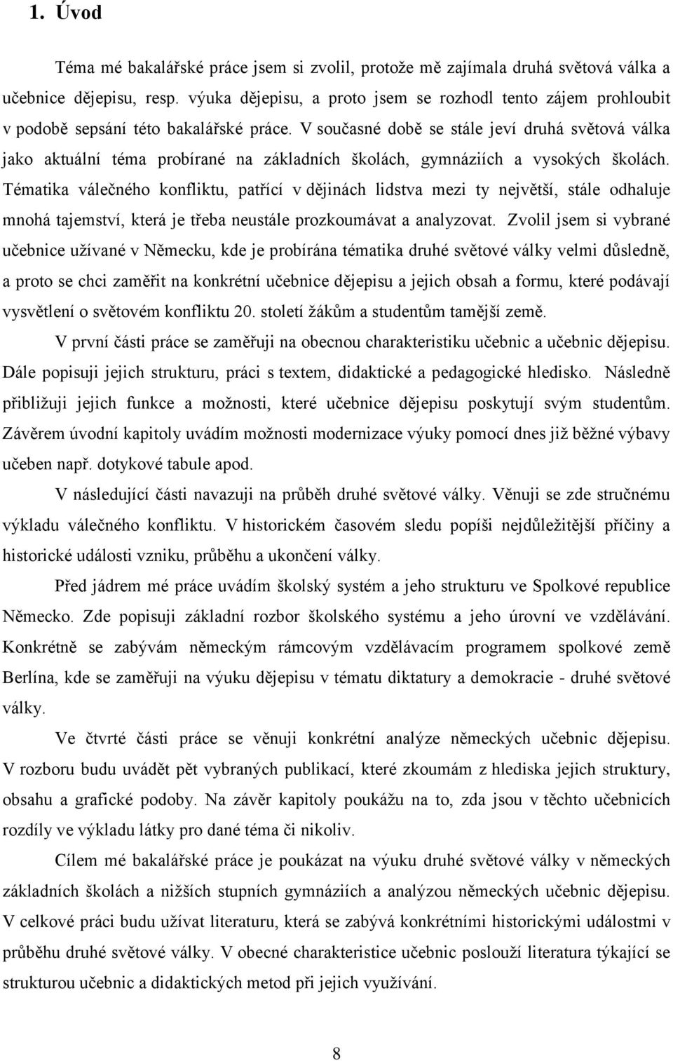 V současné době se stále jeví druhá světová válka jako aktuální téma probírané na základních školách, gymnáziích a vysokých školách.