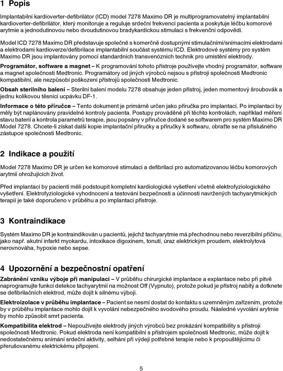 Model ICD 7278 Maximo DR představuje společně s komerčně dostupnými stimulačními/snímacími elektrodami a elektrodami kardioverze/defibrilace implantabilní součást systému ICD.