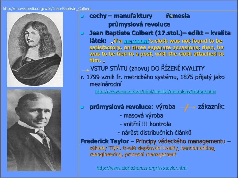 VSTUP STÁTU TU (znovu) DO ŘÍZENÍ KVALITY r. 1799 vznik fr.. metrického systému, 1875 přijatý p jako mezinárodn rodní http://www.eim.org.gr/html/english/metrology/history.