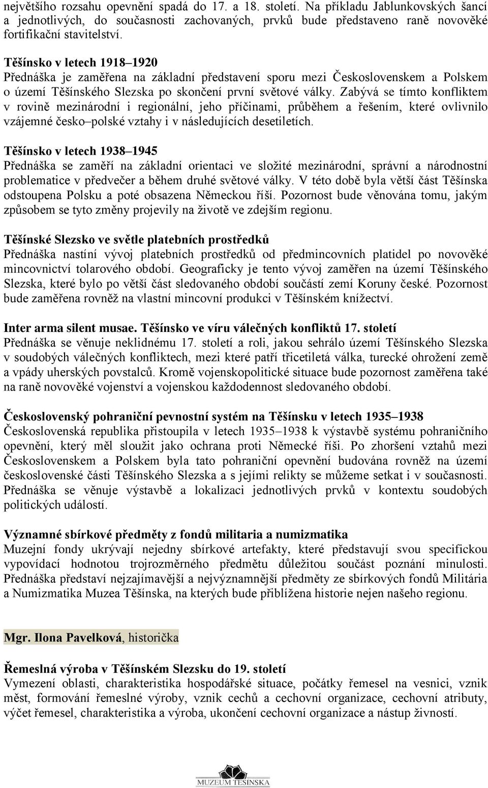 Zabývá se tímto konfliktem v rovině mezinárodní i regionální, jeho příčinami, průběhem a řešením, které ovlivnilo vzájemné česko polské vztahy i v následujících desetiletích.