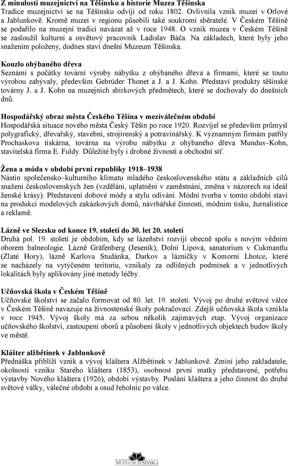 O vznik muzea v Českém Těšíně se zasloužil kulturní a osvětový pracovník Ladislav Báča. Na základech, které byly jeho snažením položeny, dodnes staví dnešní Muzeum Těšínska.