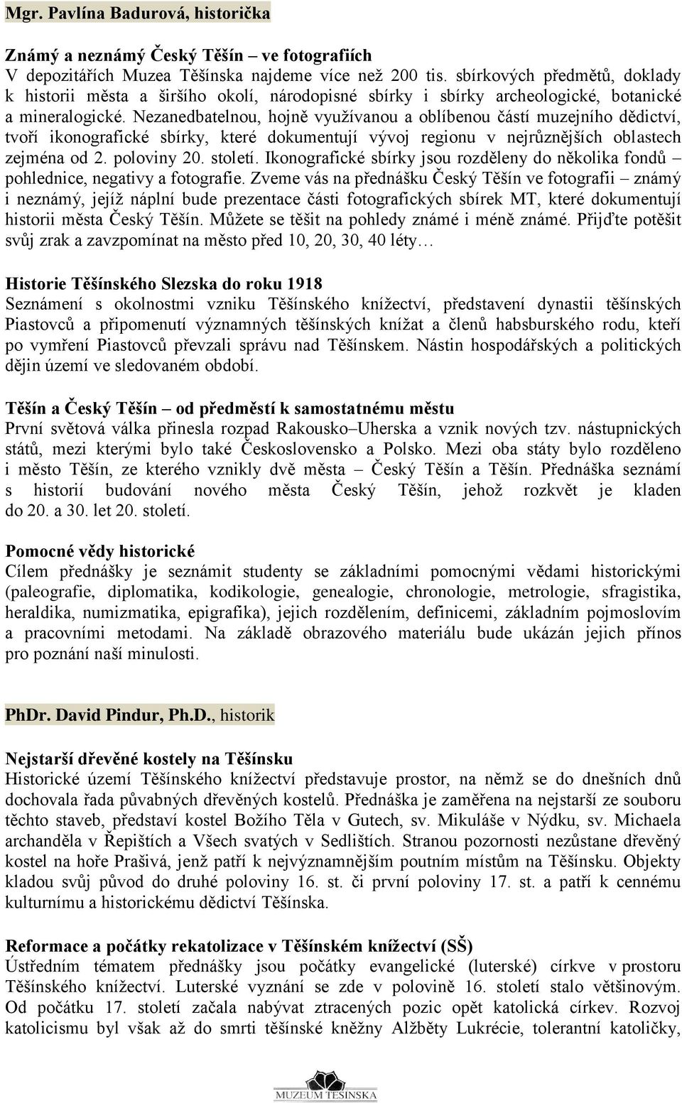 Nezanedbatelnou, hojně využívanou a oblíbenou částí muzejního dědictví, tvoří ikonografické sbírky, které dokumentují vývoj regionu v nejrůznějších oblastech zejména od 2. poloviny 20. století.