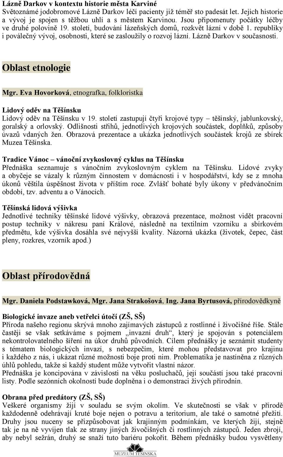 Lázně Darkov v současnosti. Oblast etnologie Mgr. Eva Hovorková, etnografka, folkloristka Lidový oděv na Těšínsku Lidový oděv na Těšínsku v 19.