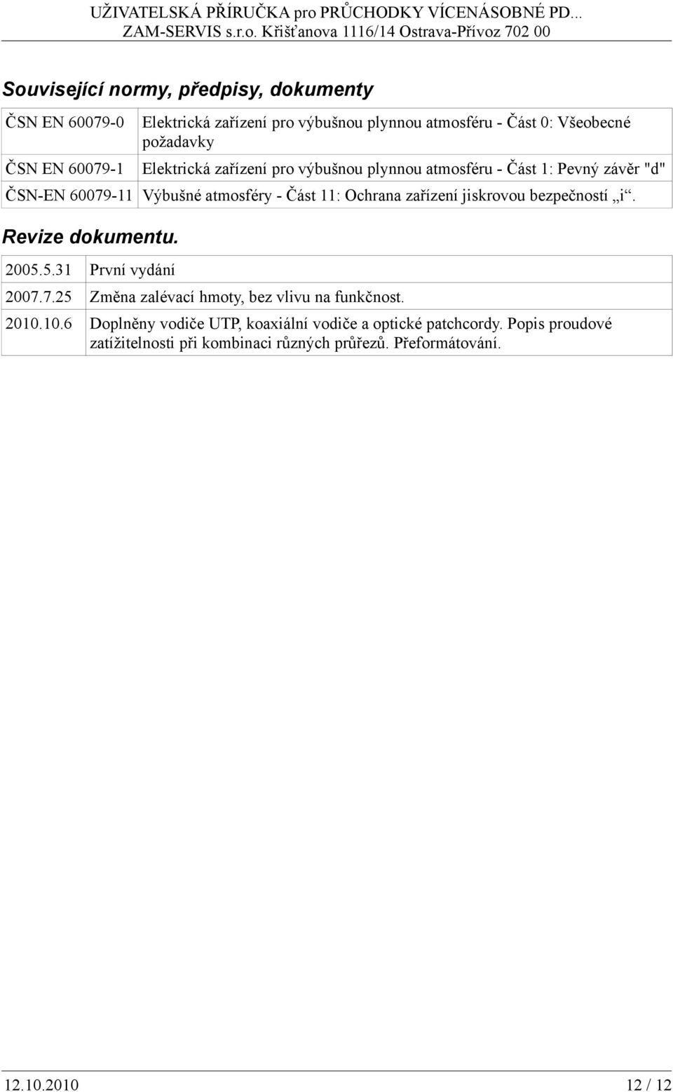 zařízení jiskrovou bezpečností i. Revize dokumentu. 2005.5.31 První vydání 2007.7.25 Změna zalévací hmoty, bez vlivu na funkčnost. 2010.