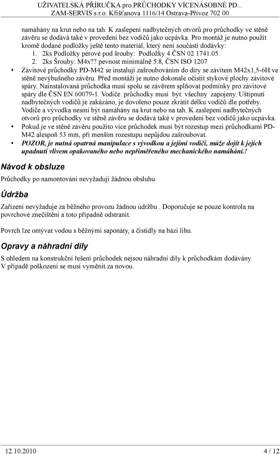 ? pevnost minimálně 5.8, ČSN ISO 1207 Závitové průchodky PD-M42 se instalují zašroubováním do díry se závitem M42x1,5-6H ve stěně nevýbušného závěru.