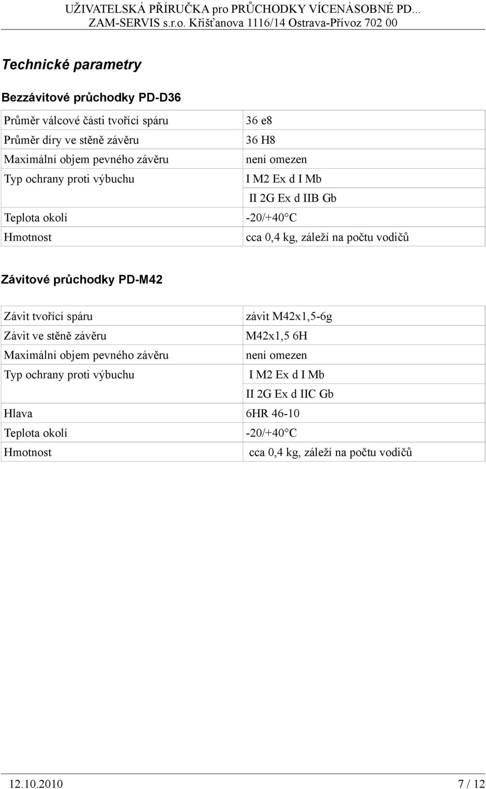 Závitové průchodky PD-M42 Závit tvořící spáru závit M42x1,5-6g Závit ve stěně závěru M42x1,5 6H Maximální objem pevného závěru není omezen Typ