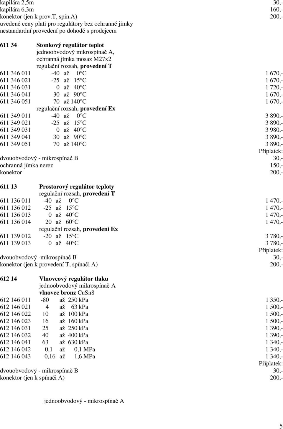 provedení T 611 346 011-40 až 0 C 1 670,- 611 346 021-25 až 15 C 1 670,- 611 346 031 0 až 40 C 1 720,- 611 346 041 30 až 90 C 1 670,- 611 346 051 70 až 140 C 1 670,-, provedení Ex 611 349 011-40 až 0