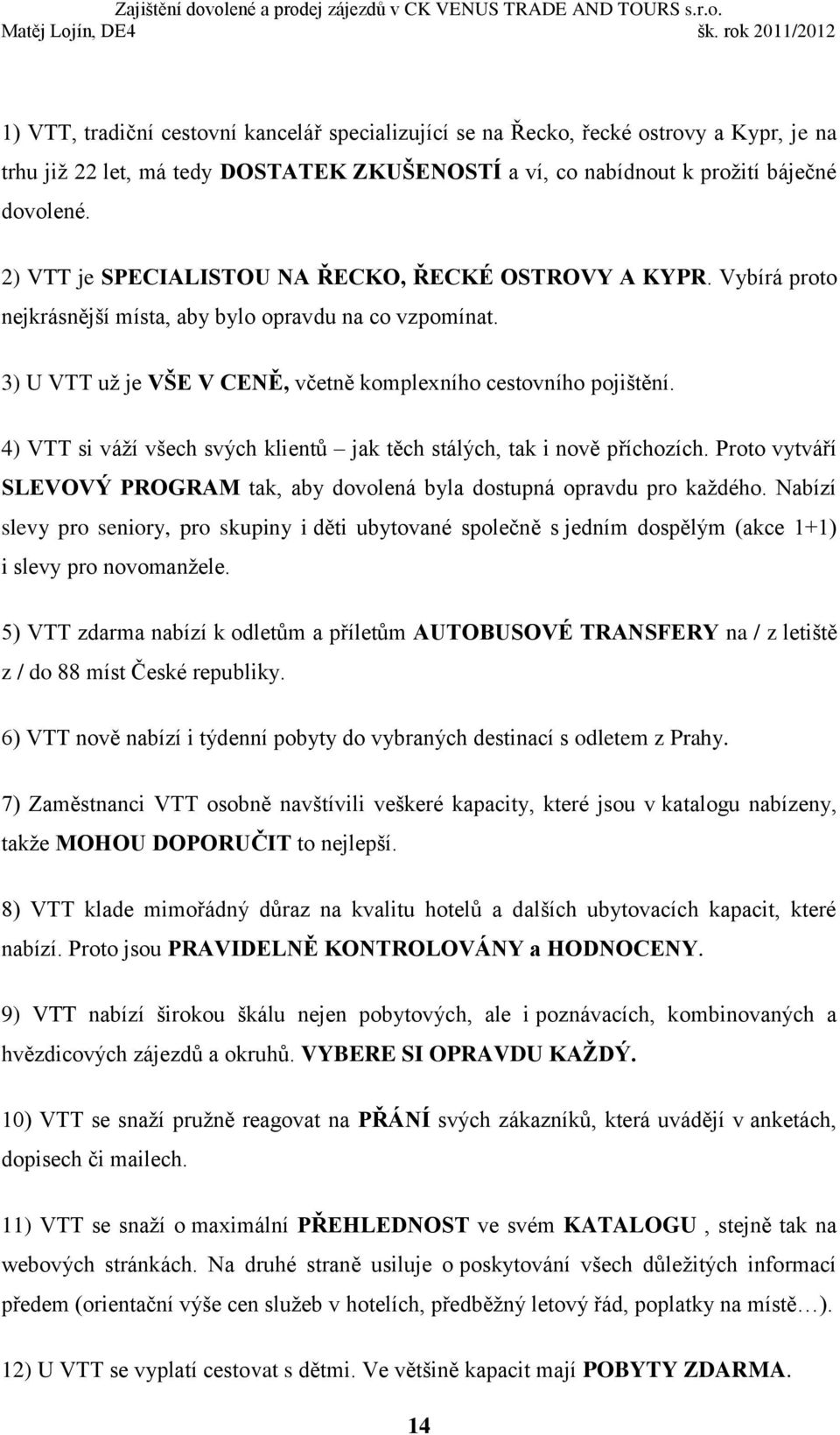 4) VTT si váží všech svých klientů jak těch stálých, tak i nově příchozích. Proto vytváří SLEVOVÝ PROGRAM tak, aby dovolená byla dostupná opravdu pro každého.