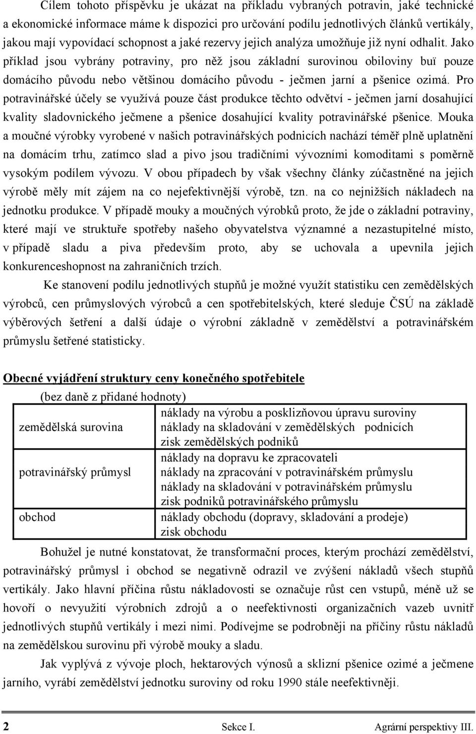 Jako příklad jsou vybrány potraviny, pro něž jsou základní surovinou obiloviny buï pouze domácího původu nebo většinou domácího původu - ječmen jarní a pšenice ozimá.