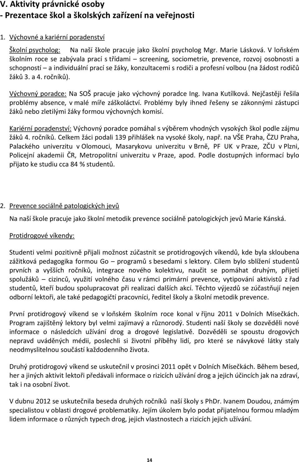 rodičů žáků 3. a 4. ročníků). Výchovný poradce: Na SOŠ pracuje jako výchovný poradce Ing. Ivana Kutílková. Nejčastěji řešila problémy absence, v malé míře záškoláctví.