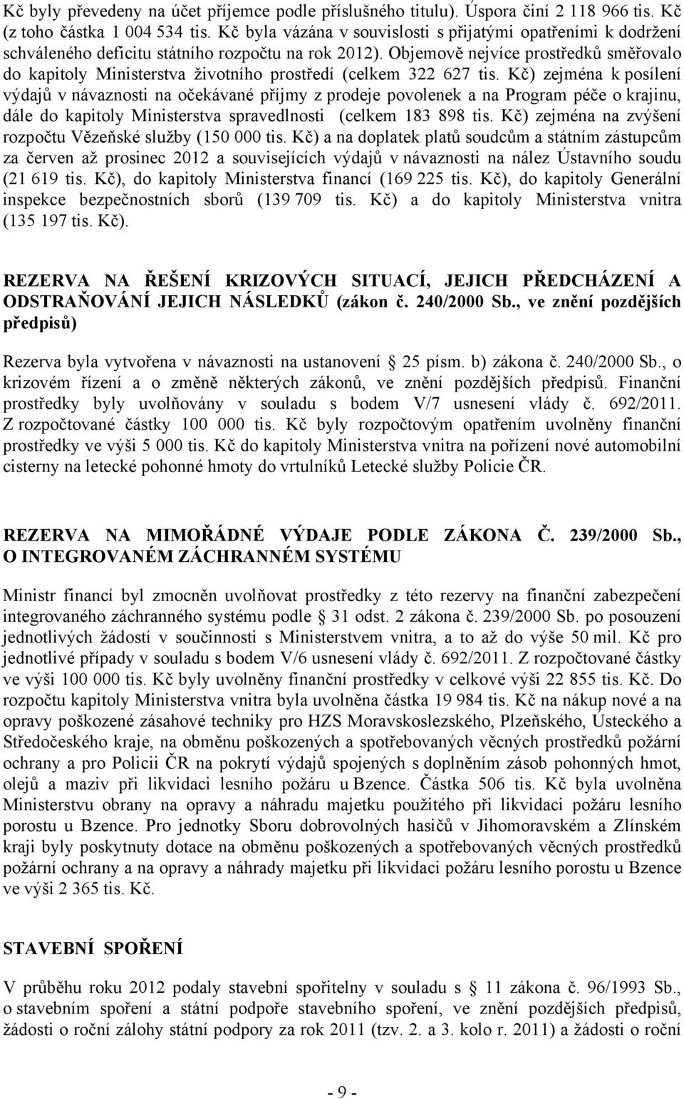 Objemově nejvíce prostředků směřovalo do kapitoly Ministerstva životního prostředí (celkem 322 627 tis.