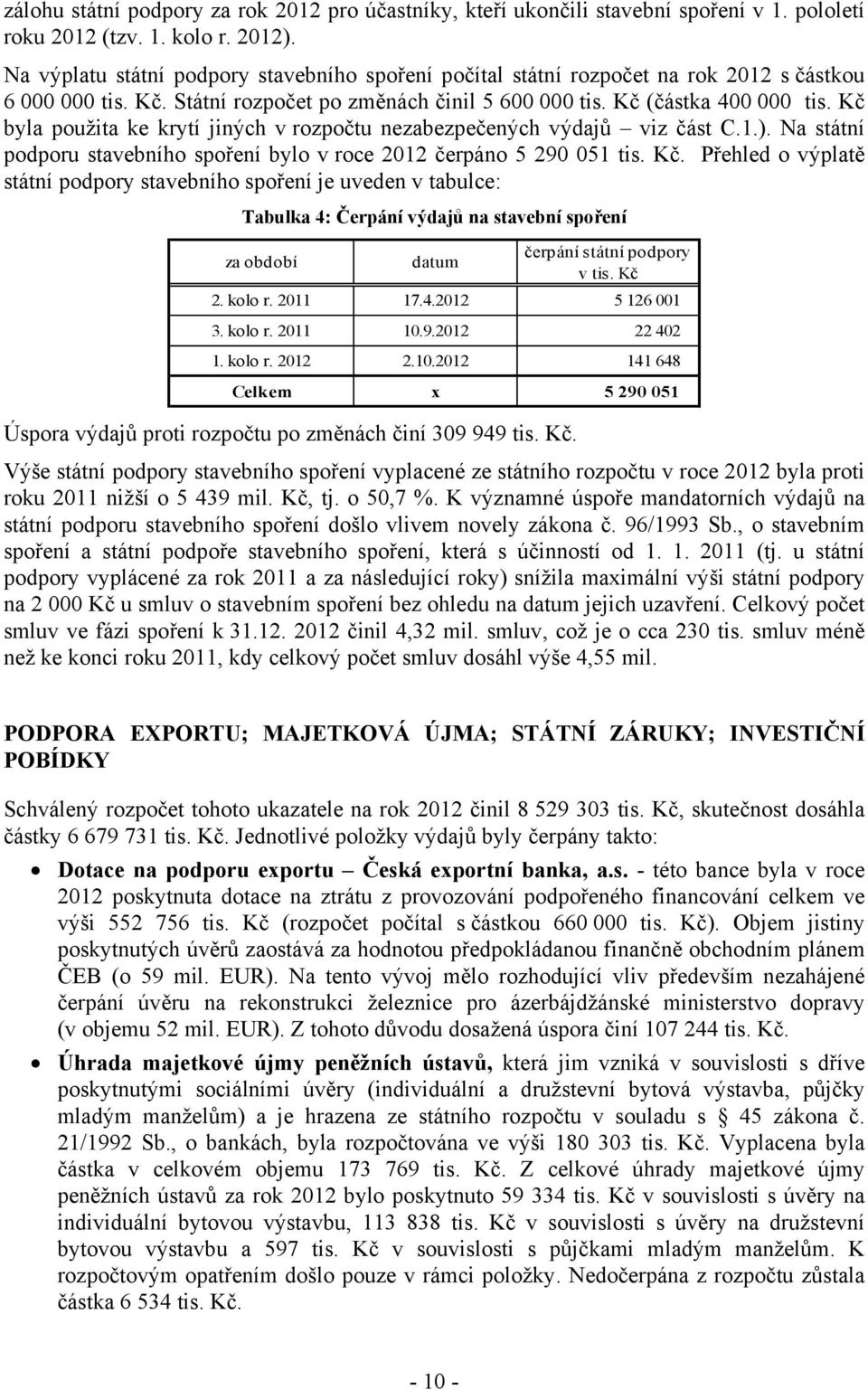 Kč byla použita ke krytí jiných v rozpočtu nezabezpečených výdajů viz část C.1.). Na státní podporu stavebního spoření bylo v roce 2012 čerpáno 5 290 051 tis. Kč.