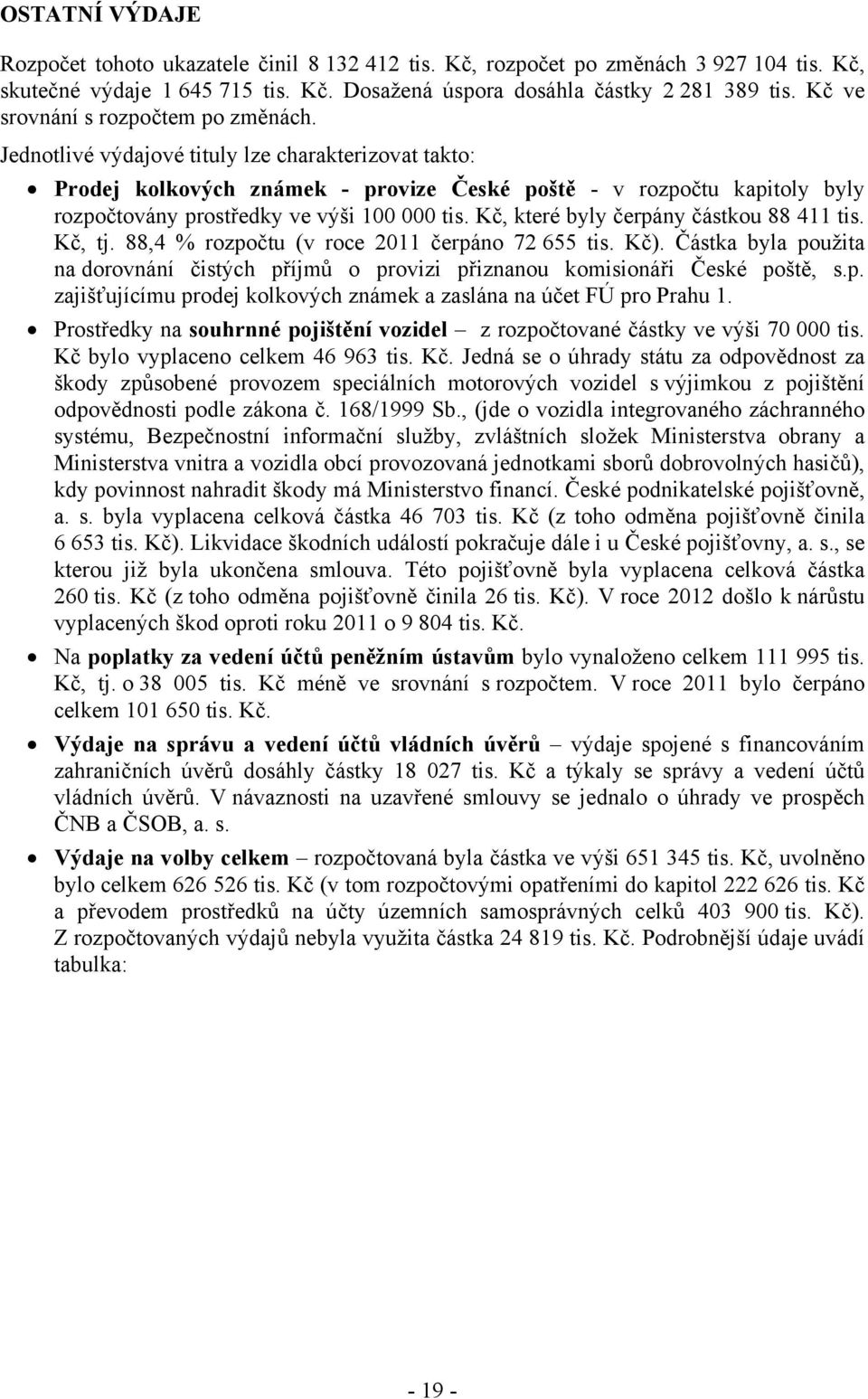 Jednotlivé výdajové tituly lze charakterizovat takto: Prodej kolkových známek - provize České poště - v rozpočtu kapitoly byly rozpočtovány prostředky ve výši 100 000 tis.