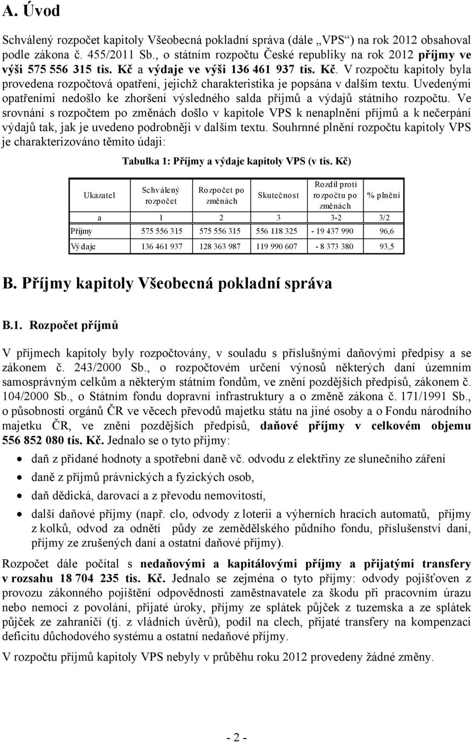 Uvedenými opatřeními nedošlo ke zhoršení výsledného salda příjmů a výdajů státního rozpočtu.