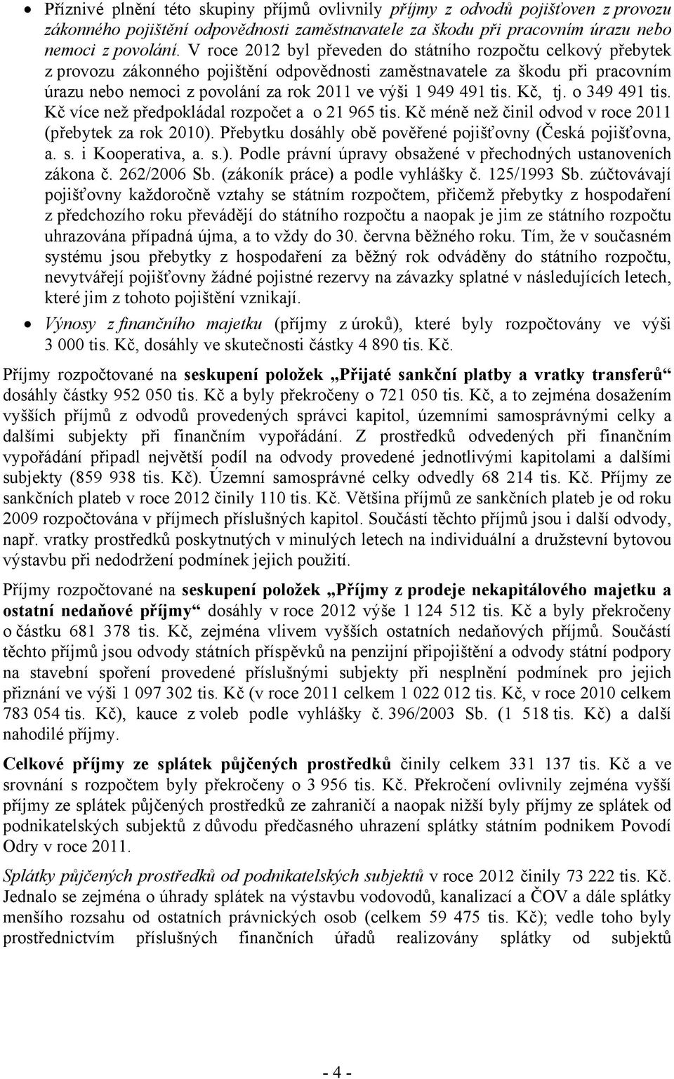 491 tis. Kč, tj. o 349 491 tis. Kč více než předpokládal rozpočet a o 21 965 tis. Kč méně než činil odvod v roce 2011 (přebytek za rok 2010).