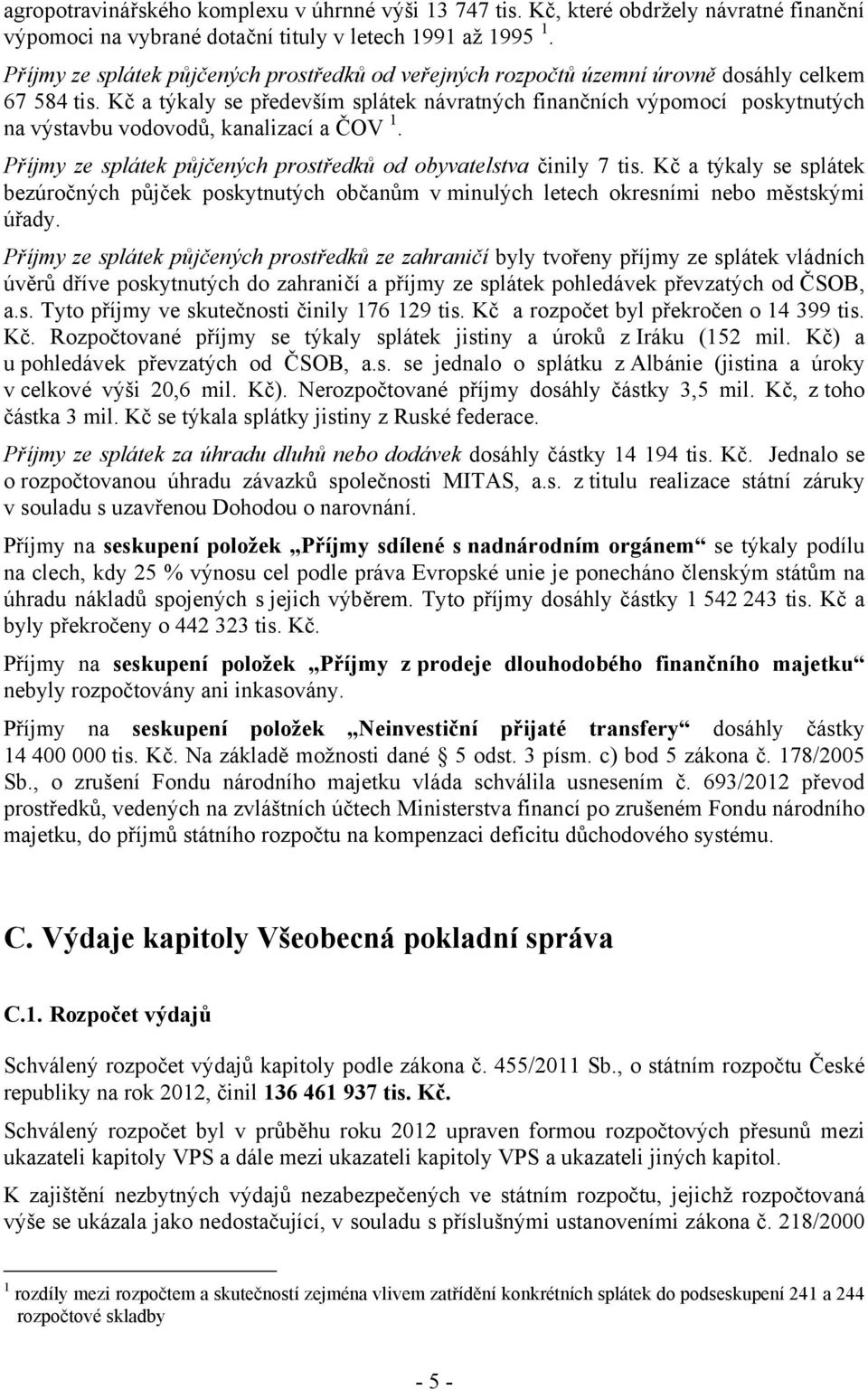 Kč a týkaly se především splátek návratných finančních výpomocí poskytnutých na výstavbu vodovodů, kanalizací a ČOV 1. Příjmy ze splátek půjčených prostředků od obyvatelstva činily 7 tis.