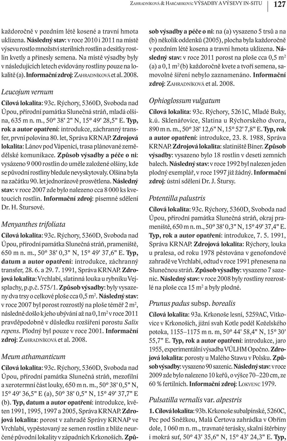 Na místě výsadby byly v následujících letech evidovány rostliny pouze na lokalitě (a). Informační zdroj: ZAHRADNÍKOVÁ et al. 2008.