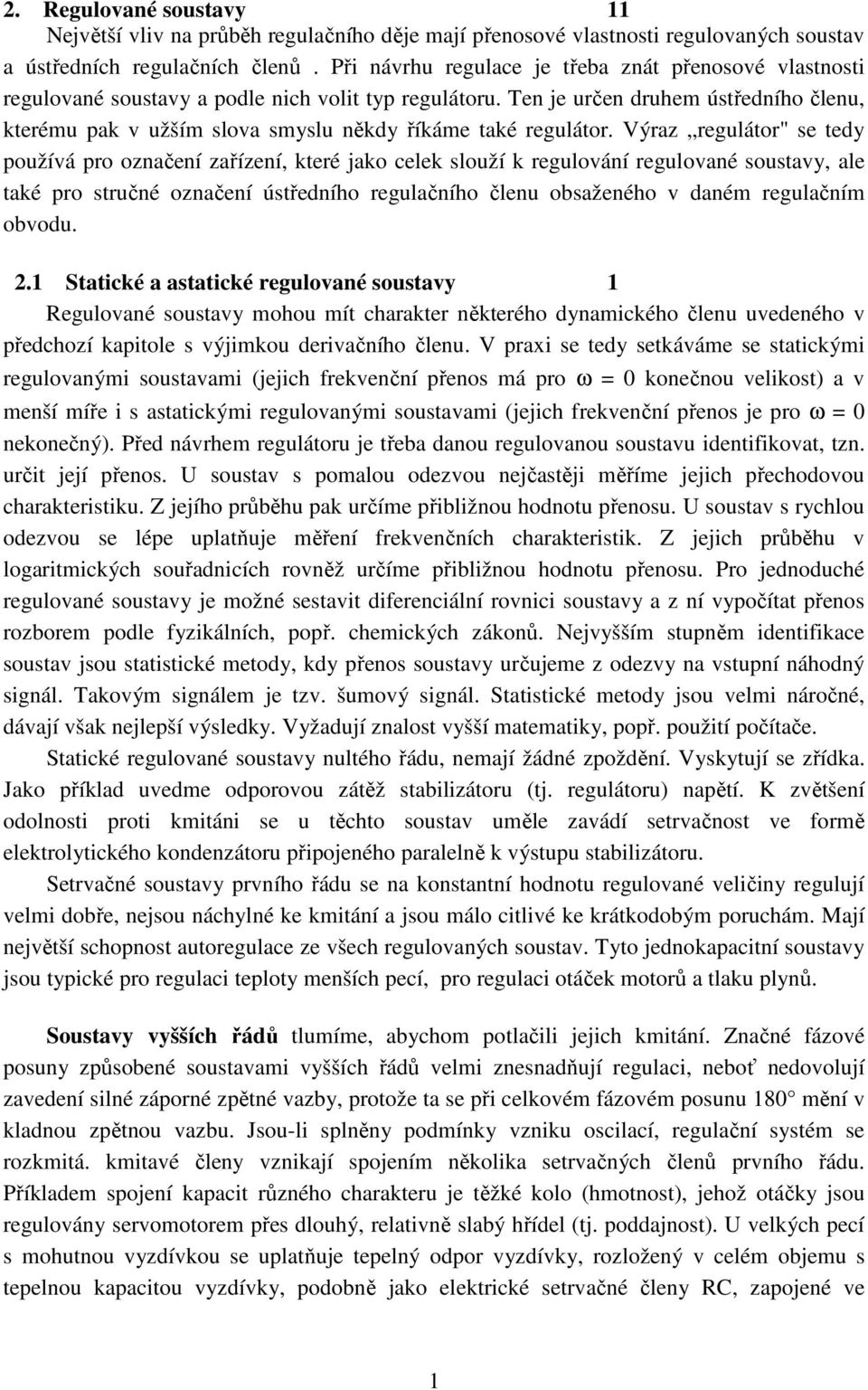 Ten je určen druhem ústředního členu, kterému pak v užším slova smyslu někdy říkáme také regulátor.