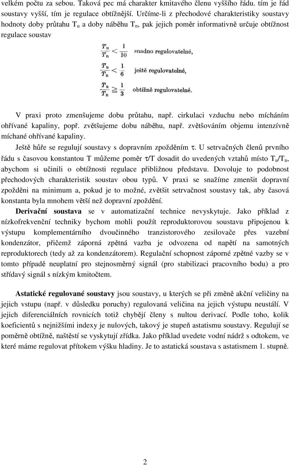 cirkulaci vzduchu nebo mícháním ohřívané kapaliny, popř. zvětšujeme dobu náběhu, např. zvětšováním objemu intenzívně míchané ohřívané kapaliny. Ještě hůře se regulují soustavy s dopravním zpožděním τ.